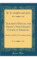 Teacher's Manual for Prang's New Graded Course in Drawing: Books I. and II.; For Canadian Schools (Classic Reprint)