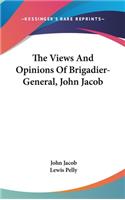 The Views And Opinions Of Brigadier-General, John Jacob