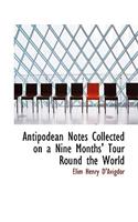 Antipodean Notes Collected on a Nine Months' Tour Round the World