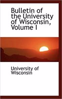 Bulletin of the University of Wisconsin, Volume I