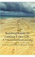 Building Blocks for Creating a New Life... A Transformational Journey