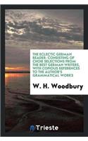 The Eclectic German Reader: Consisting of Choi?e Selections from the Best German Writers, with Copious References to the Authors Grammatical Works