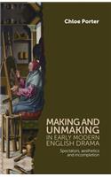Making and Unmaking in Early Modern English Drama
