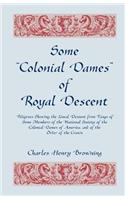 Some Colonial Dames of Royal Descent. Pedigrees Showing the Lineal Descent from Kings of Some Members of the National Society of the Colonial Dames