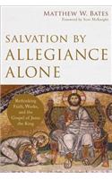 Salvation by Allegiance Alone: Rethinking Faith, Works, and the Gospel of Jesus the King