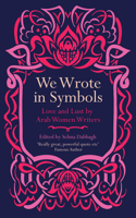 We Wrote in Symbols: Love and Lust by Arab Women Writers