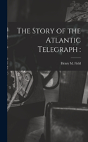 Story of the Atlantic Telegraph [microform]