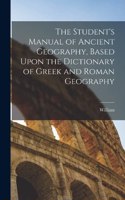 Student's Manual of Ancient Geography, Based Upon the Dictionary of Greek and Roman Geography