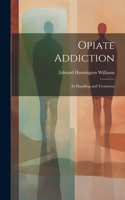 Opiate Addiction; Its Handling and Treatment