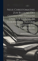 Neue Chrestomathie Zur Bildung Des Geistes Und Herzens Und Zur Uebung Im Uebersetzen Aus Dem Deutschen Ins Lateinische