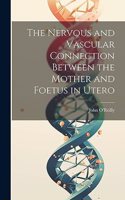 Nervous and Vascular Connection Between the Mother and Foetus in Utero