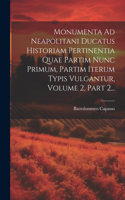Monumenta Ad Neapolitani Ducatus Historiam Pertinentia Quae Partim Nunc Primum, Partim Iterum Typis Vulgantur, Volume 2, Part 2...