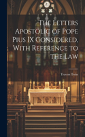 Letters Apostolic of Pope Pius IX Considered, With Reference to the Law