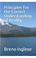 Principles For the Correct Understanding of Reality