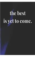 The Best Is Yet To Come