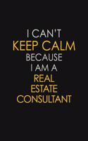 I Can't Keep Calm Because I Am A Real Estate Consultant