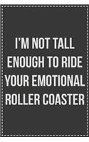 I'm Not Tall Enough to Ride Your Emotional Roller Coaster