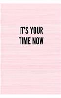 It's Your Time Now: Lined Journal Notebook With Quote Cover, 6x9, Soft Cover, Matte Finish, Journal for Women To Write In, 120 Page