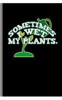 Sometimes i wet my plants.: Sometimes I Wet my Plants Gardening Humor Gifts (6"x9") Lined notebook Journal to write in