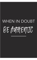 When in Doubt Be Authentic: A 6x9 Inch Matte Softcover Journal Notebook with 120 Blank Lined Pages and an Uplifting Funny Cover Slogan