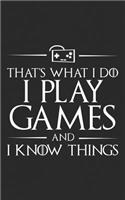 That's What I Do, I Play Games and I Know Things: Funny Got Gamer Notebook - Climb on Your Videogame Throne Chair and Level Up! Cool Video Gaming Gift for a Boyfriend Girlfriend or Partner! Journal 