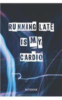 Running Late Is My Cardio: Funny Running Gym Workout and Fitness Cardio Planner / Organizer / Lined Notebook (6 x 9)