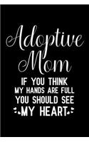 Adoptive Mom If You Think My Hands Are Full You Should See My Heart: Notebook to Write in for Mother's Day, Mother's Day Notebook, Gift for Adoptive Mother, Adoption Gifts, Stepmother Gifts