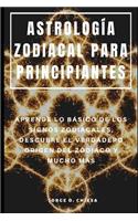 Astrología Zodiacal Para Principiantes: Aprende Lo Básico de Los Signos Zodiacales, Descubre El Verdadero Origen del Zodiaco Y Mucho Más