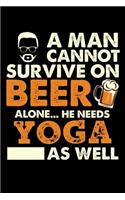 A Man Cannot Survive On Beer Alone He Needs Yoga As Well: 100 page 6 x 9 Blank lined journal for sport lovers or beer drinkers perfect for him to jot down his ideas and notes