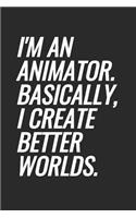 I'm An Animator. Basically, I Create Better Worlds: Blank Lined Notebook