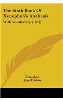 The Sixth Book Of Xenophon's Anabasis: With Vocabulary (1881)(English)