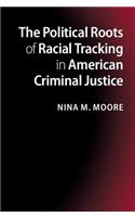 Political Roots of Racial Tracking in American Criminal Justice