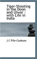 Tiger-Shooting in the Doon and Ulwar: With Life in India