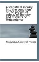 A Statistical Inquiry Into the Condition of the People of Colour, of the City and Districts of Phila: (English)