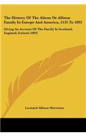 History Of The Alison Or Allison Family In Europe And America, 1135 To 1893: Giving An Account Of The Family In Scotland, England, Ireland (1893)