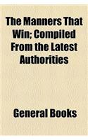 The Manners That Win; Compiled from the Latest Authorities
