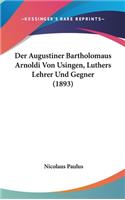 Der Augustiner Bartholomaus Arnoldi Von Usingen, Luthers Lehrer Und Gegner (1893)