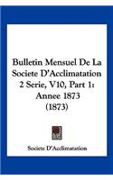 Bulletin Mensuel De La Societe D'Acclimatation 2 Serie, V10, Part 1