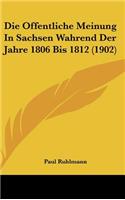 Die Offentliche Meinung in Sachsen Wahrend Der Jahre 1806 Bis 1812 (1902)
