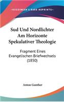Sud Und Nordlichter Am Horizonte Spekulativer Theologie: Fragment Eines Evangelischen Briefwechsels (1850)