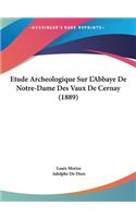 Etude Archeologique Sur L'Abbaye de Notre-Dame Des Vaux de Cernay (1889)