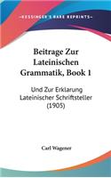 Beitrage Zur Lateinischen Grammatik, Book 1: Und Zur Erklarung Lateinischer Schriftsteller (1905)