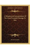 A Metaphysical Interpretation of the Great Pyramid's Message to Man
