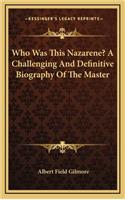 Who Was This Nazarene? a Challenging and Definitive Biography of the Master
