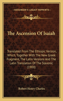 Ascension Of Isaiah: Translated From The Ethiopic Version, Which, Together With The New Greek Fragment, The Latin Versions And The Latin Translation Of The Slavonic (190