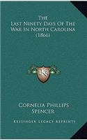 The Last Ninety Days Of The War In North Carolina (1866): (English)