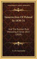 Insurrection Of Poland In 1830-31: And The Russian Rule Preceding It Since 1815 (1839)