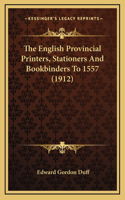 The English Provincial Printers, Stationers And Bookbinders To 1557 (1912)