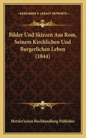 Bilder Und Skizzen Aus Rom, Seinem Kirchlichen Und Burgerlichen Leben (1844)