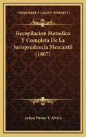 Recopilacion Metodica Y Completa De La Jurisprudencia Mercantil (1867)